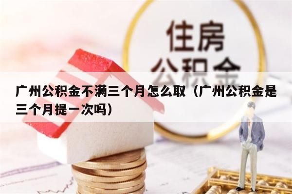济南公积金不满三个月怎么取（济南公积金是三个月提一次吗）